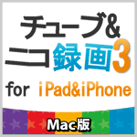 チューブ＆ニコ録画３ for iPad&iPhone4  Mac版